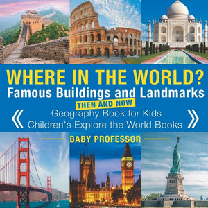 Where in the World Famous Buildings and Landmarks Then and Now - Geography Book for Kids | Childrens Explore the World Books