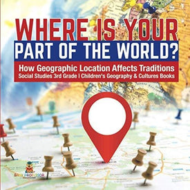 Where Is Your Part of the World? | How Geographic Location Affects Traditions | Social Studies 3rd Grade | Children’s Geography & Cultures 