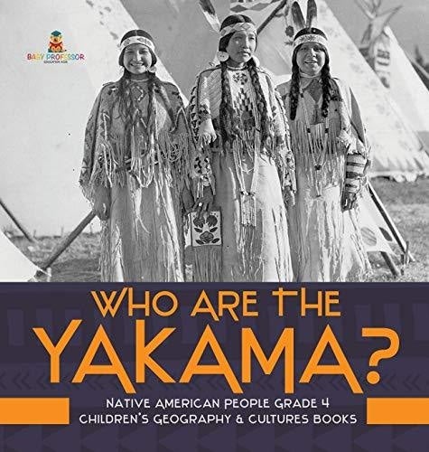 Who Are the Yakama? - Native American People Grade 4 - Children's Geography & Cultures Books