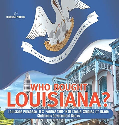 Image of Who Bought Louisiana? Louisiana Purchase U.S. Politics 1801-1840 Social Studies 5th Grade Children's Government Books