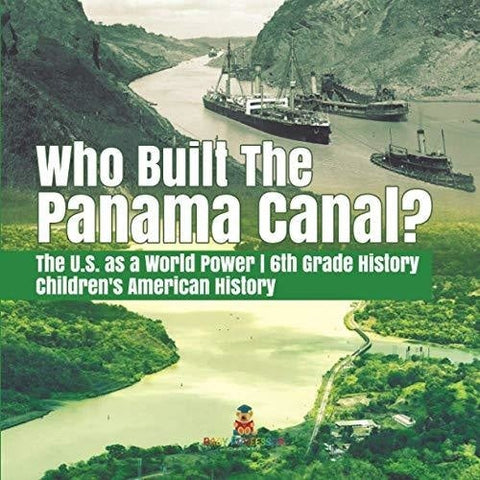 Image of Who Built the The Panama Canal? | The U.S. as a World Power | 6th Grade History | Children’s American History
