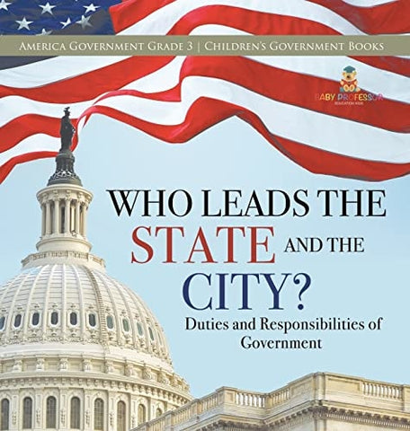Image of Who Leads the State and the City? Duties and Responsibilities of Government America Government Grade 3 Children's Government Books