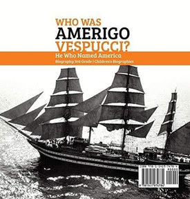 Who Was Amerigo Vespucci? - He Who Named America - Biography 3rd Grade - Children's Biographies