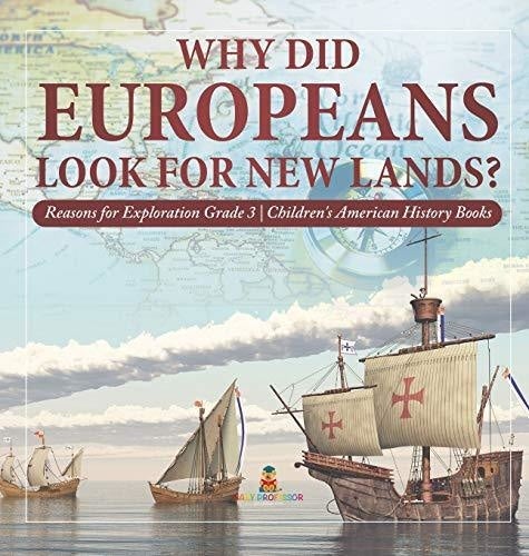 Why Did Europeans Look for New Lands? - Reasons for Exploration Grade 3 - Children's American History Books