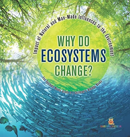 Image of Why Do Ecosystems Change? Impact of Natural and Man-Made Influences to the Environment Eco Systems Books Grade 3 Children's Biology Books