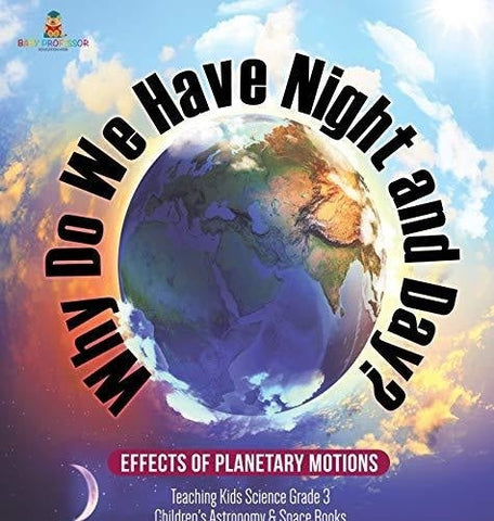 Image of Why Do We Have Night and Day? Effects of Planetary Motions - Teaching Kids Science Grade 3 - Children’s Astronomy & Space Books