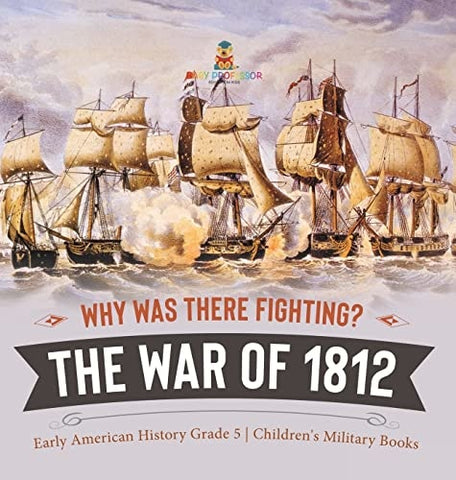 Image of Why Was There Fighting? The War of 1812 Early American History Grade 5 Children's Military Books