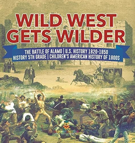 Wild West Gets Wilder The Battle of Alamo U.S. History 1820-1850 History 5th Grade Children's American History of 1800s