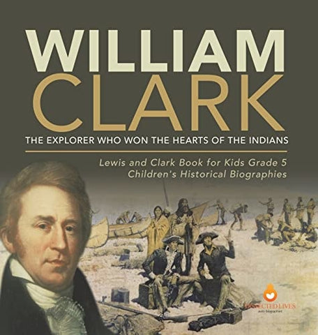 Image of William Clark: The Explorer Who Won the Hearts of the Indians Lewis and Clark Book for Kids Grade 5 Children's Historical Biographies