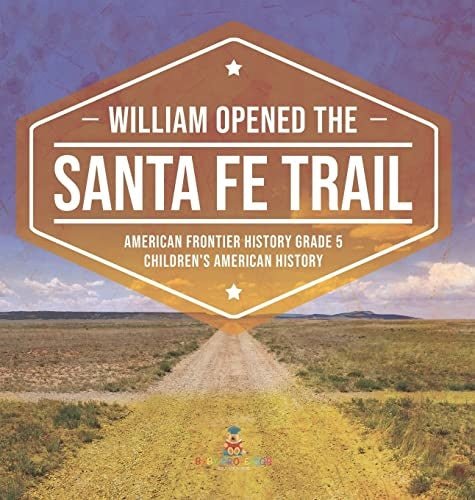 William Opened the Santa Fe Trail American Frontier History Grade 5 Children's American History