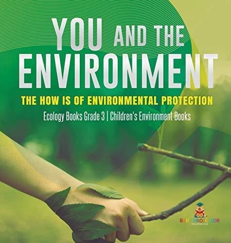 You and The Environment: The How's of Environmental Protection - Ecology Books Grade 3 - Children's Environment Books